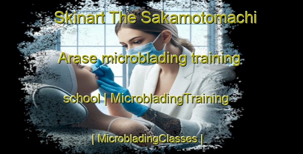 Skinart The Sakamotomachi Arase microblading training school | MicrobladingTraining | MicrobladingClasses | SkinartTraining-Japan